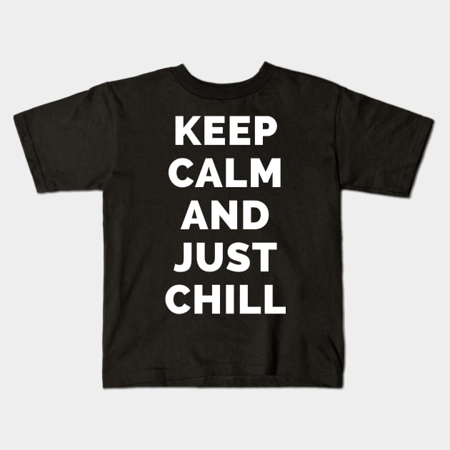 Keep Calm And Just Chill - Black And White Simple Font - Funny Meme Sarcastic Satire - Self Inspirational Quotes - Inspirational Quotes About Life and Struggles Kids T-Shirt by Famgift